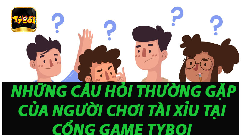 Những câu hỏi thường gặp về game tài xỉu tại cổng game Tyboi